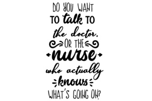 Do You Want to Talk to the Doctor, or the Nurse Who Actually Knows What s Going on