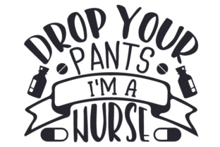 Drop Your Pants, I'm a Nurse Crafts Medical