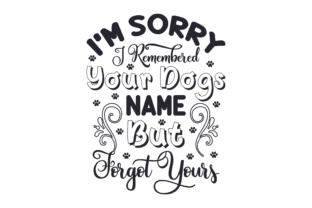I m Sorry I Remembered Your Dogs Name but Forgot Yours Crafts