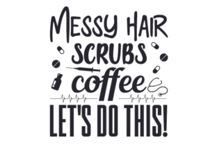 Messy Hair, Scrubs, Coffee - Let's Do This
