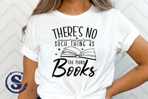 There's No Such Thing As Too Many Books Graphics and T-Shirt Designs